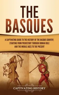 Die Basken: Ein fesselnder Führer durch die Geschichte des Baskenlandes, von der Vorgeschichte über die römische Herrschaft und das Mittelalter - The Basques: A Captivating Guide to the History of the Basque Country, Starting from Prehistory through Roman Rule and the Middle A