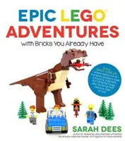 Epische Lego-Abenteuer mit Steinen, die Sie schon haben: Baue verrückte Welten, in denen Aliens auf dem Mond leben, Dinosaurier unter uns wandeln und Wissenschaftler gegen Mutanten kämpfen - Epic Lego Adventures with Bricks You Already Have: Build Crazy Worlds Where Aliens Live on the Moon, Dinosaurs Walk Among Us, Scientists Battle Mutant