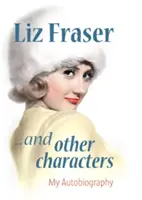 Liz Fraser... und andere Charaktere - Meine Autobiographie - Liz Fraser... and Other Characters - My Autobiography