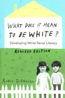 Was bedeutet es, weiß zu sein?; Weiße rassistische Kompetenz entwickeln - überarbeitete Ausgabe - What Does It Mean to Be White?; Developing White Racial Literacy - Revised Edition