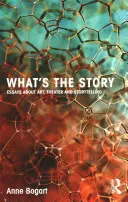 Was ist die Geschichte: Essays über Kunst, Theater und Geschichtenerzählen - What's the Story: Essays about Art, Theater and Storytelling