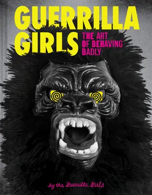 Guerrilla Girls: Die Kunst, sich schlecht zu benehmen - Guerrilla Girls: The Art of Behaving Badly