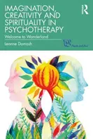 Phantasie, Kreativität und Spiritualität in der Psychotherapie: Willkommen im Wunderland - Imagination, Creativity and Spirituality in Psychotherapy: Welcome to Wonderland