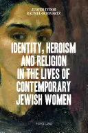 Identität, Heldentum und Religion im Leben zeitgenössischer jüdischer Frauen - Identity, Heroism and Religion in the Lives of Contemporary Jewish Women