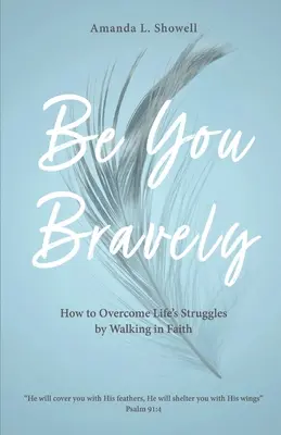 Sei mutig: Wie man die Kämpfe des Lebens überwindet, indem man im Glauben geht - Be You Bravely: How to Overcome Life's Struggles by Walking in Faith