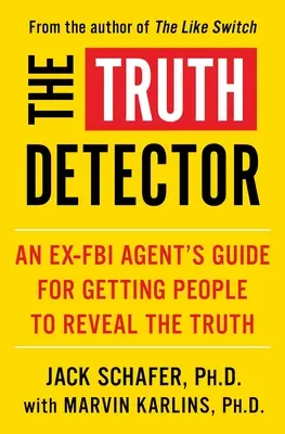 Der Wahrheitsdetektor, 2: Der Leitfaden eines Ex-FBI-Agenten, um Menschen dazu zu bringen, die Wahrheit zu enthüllen - The Truth Detector, 2: An Ex-FBI Agent's Guide for Getting People to Reveal the Truth