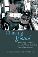 Die Jagd nach dem Klang: Technologie, Kultur und die Kunst der Studioaufnahme von Edison bis zur LP - Chasing Sound: Technology, Culture, and the Art of Studio Recording from Edison to the LP