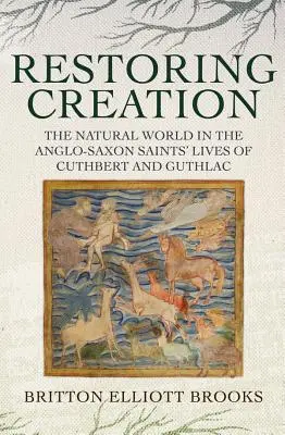 Die Wiederherstellung der Schöpfung: Die natürliche Welt in den angelsächsischen Heiligengeschichten von Cuthbert und Guthlac - Restoring Creation: The Natural World in the Anglo-Saxon Saints' Lives of Cuthbert and Guthlac