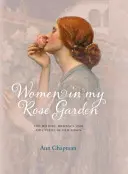 Frauen in meinem Rosengarten - Die Geschichte, die Romantik und das Abenteuer der alten Rosen - Women in My Rose Garden - The History, Romance and Adventure of Old Roses