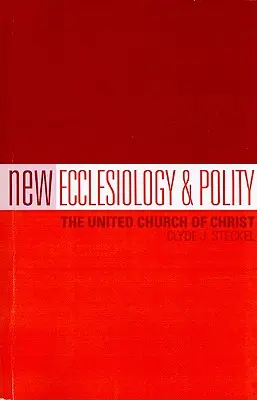 Neue Ekklesiologie & Polity: Die Vereinigte Kirche Christi - New Ecclesiology & Polity: The United Church of Christ