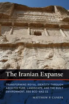 Die iranische Weite: Transformation der königlichen Identität durch Architektur, Landschaft und die gebaute Umwelt, 550 v. Chr. - 642 n. Chr. - The Iranian Expanse: Transforming Royal Identity Through Architecture, Landscape, and the Built Environment, 550 Bce-642 Ce