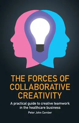 Die Kräfte der kollaborativen Kreativität: Ein praktischer Leitfaden für kreative Teamarbeit in der Gesundheitsbranche - The Forces of Collaborative Creativity: A practical guide to creative teamwork in the healthcare business