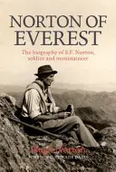 Norton of Everest - Die Biographie von E.F. Norton, Soldat und Bergsteiger - Norton of Everest - The biography of E.F. Norton, soldier and mountaineer