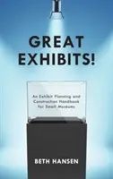 Great Exhibits!: Ein Handbuch für Ausstellungsplanung und -bau für kleine Museen - Great Exhibits!: An Exhibit Planning and Construction Handbook for Small Museums