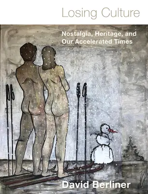 Der Verlust der Kultur: Nostalgie, Erbe und unsere beschleunigte Zeit - Losing Culture: Nostalgia, Heritage, and Our Accelerated Times