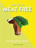 Fleischverzicht: Öko-Tipps für vielbeschäftigte Menschen - How to Go Meat Free: Eco Tips for Busy People