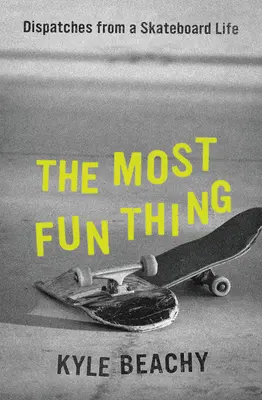 Die lustigste Sache der Welt: Berichte aus einem Skateboard-Leben - The Most Fun Thing: Dispatches from a Skateboard Life