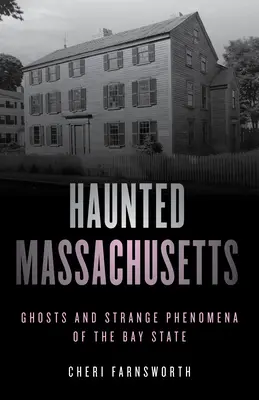 Gespenstisches Massachusetts: Geister und seltsame Phänomene im Bay State, zweite Auflage - Haunted Massachusetts: Ghosts and Strange Phenomena of the Bay State, Second Edition