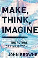 Machen, Denken, Vorstellen - Die Zukunft der Zivilisation - Make, Think, Imagine - The Future of Civilisation