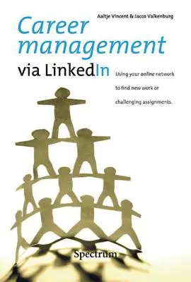 Karrieremanagement über LinkedIn: Nutzen Sie Ihr Online-Netzwerk, um neue Arbeit oder herausfordernde Aufgaben zu finden - Career Management via LinkedIn: Using Your Online Network to Find New Work or Challenging Assignments