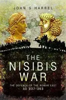 Der Krieg von Nisibis: Die Verteidigung des römischen Ostens, Ad 337-363 - The Nisibis War: The Defence of the Roman East, Ad 337-363