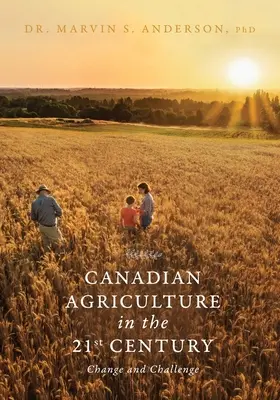 Die kanadische Landwirtschaft im 21. Jahrhundert: Wandel und Herausforderung - Canadian Agriculture in the 21st Century: Change and Challenge
