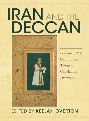 Iran und der Deccan: Persische Kunst, Kultur und Talent im Umlauf, 1400-1700 - Iran and the Deccan: Persianate Art, Culture, and Talent in Circulation, 1400-1700