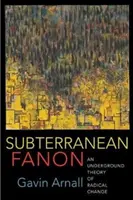 Der unterirdische Fanon: Eine unterirdische Theorie des radikalen Wandels - Subterranean Fanon: An Underground Theory of Radical Change