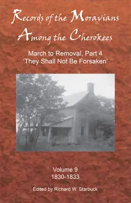 Aufzeichnungen der Mährer unter den Cherokee, Band 9: Band Neun: March to Removal, Teil 4 „Sie sollen nicht verlassen werden“, 1830-1833 - Records of the Moravians Among the Cherokees, Volume 9: Volume Nine: March to Removal, Part 4 'they Shall Not Be Forsaken', 1830-1833