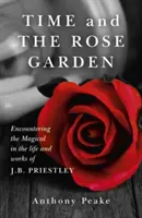 Die Zeit und der Rosengarten: Die Begegnung mit dem Magischen im Leben und Werk von J.B. Priestley - Time and the Rose Garden: Encountering the Magical in the Life and Works of J.B. Priestley