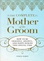 Die komplette Mutter des Bräutigams: Wie Sie während dieser besonderen Zeit anmutig, hilfreich und glücklich sind - The Complete Mother of the Groom: How to Be Graceful, Helpful and Happy During This Special Time