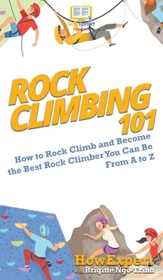 Klettern 101: Wie man klettert und der beste Kletterer wird, der man sein kann, von A bis Z - Rock Climbing 101: How to Rock Climb and Become the Best Rock Climber You Can Be From A to Z