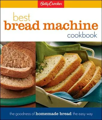 Betty Crocker's Best Bread Machine Cookbook: Die Güte von selbstgebackenem Brot auf die einfache Art - Betty Crocker's Best Bread Machine Cookbook: The Goodness of Homemade Bread the Easy Way