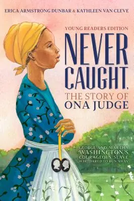 Niemals gefangen, die Geschichte von Ona Judge: George und Martha Washingtons mutige Sklavin, die es wagte, wegzulaufen; Young Readers Edition - Never Caught, the Story of Ona Judge: George and Martha Washington's Courageous Slave Who Dared to Run Away; Young Readers Edition