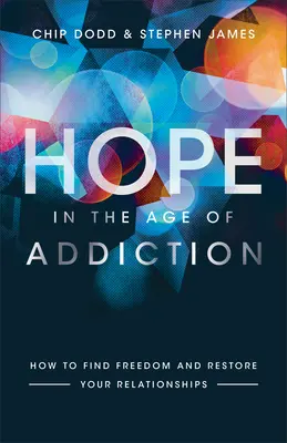 Hoffnung im Zeitalter der Sucht: Wie Sie Freiheit finden und Ihre Beziehungen wiederherstellen - Hope in the Age of Addiction: How to Find Freedom and Restore Your Relationships