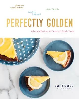 Perfekt Golden: Anpassungsfähige Rezepte für süße und einfache Leckereien - Perfectly Golden: Adaptable Recipes for Sweet and Simple Treats
