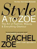 Stil A bis Zoe: Die Kunst der Mode, der Schönheit und des Glamours - Style A to Zoe: The Art of Fashion, Beauty, & Everything Glamour