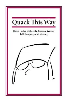 So wird gequakt: David Foster Wallace und Bryan A. Garner sprechen über Sprache und Schreiben - Quack This Way: David Foster Wallace & Bryan A. Garner Talk Language and Writing