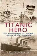 Titanic Hero: Die Autobiographie von Kapitän Rostron von der Carpathia - Titanic Hero: The Autobiography of Captain Rostron of the Carpathia
