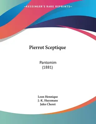 Pierrot Sceptique: Pantomime (1881) - Pierrot Sceptique: Pantomim (1881)