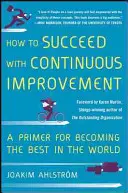 Wie man mit kontinuierlicher Verbesserung Erfolg hat: Eine Fibel, um die Besten der Welt zu werden - How to Succeed with Continuous Improvement: A Primer for Becoming the Best in the World