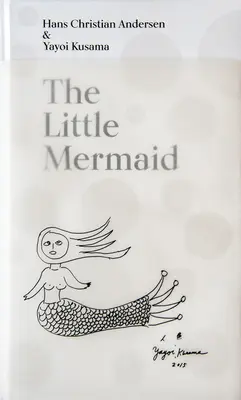 Die kleine Meerjungfrau von Hans Christian Andersen & Yayoi Kusama: Ein Märchen von Unendlichkeit und ewiger Liebe - The Little Mermaid by Hans Christian Andersen & Yayoi Kusama: A Fairy Tale of Infinity and Love Forever