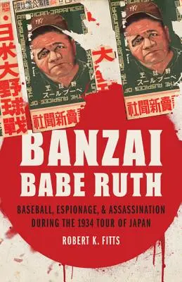 Banzai Babe Ruth: Baseball, Spionage und Attentate während der Japantournee 1934 - Banzai Babe Ruth: Baseball, Espionage, & Assassination During the 1934 Tour of Japan