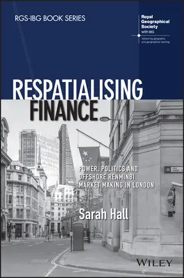 Respatialisierung der Finanzen: Macht, Politik und Offshore Renminbi Market Making in London - Respatialising Finance: Power, Politics and Offshore Renminbi Market Making in London