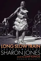 Langsamer Zug: Die Soulmusik von Sharon Jones und den Dap-Kings - Long Slow Train: The Soul Music of Sharon Jones and the Dap-Kings