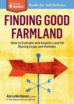 Gutes Ackerland finden: Wie man Land für Ackerbau und Viehzucht bewertet und erwirbt. a Storey Basics(r) Title - Finding Good Farmland: How to Evaluate and Acquire Land for Raising Crops and Animals. a Storey Basics(r) Title