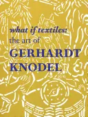 Was wäre wenn Textilien: Die Kunst von Gerhardt Knodel - What If Textiles: The Art of Gerhardt Knodel