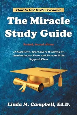 The Miracle Studienführer: Überarbeitete, zweite Auflage: Ein einfacher Ansatz, um in der Wissenschaft zu gewinnen, für Jugendliche und Eltern, die sie unterstützen - The Miracle Study Guide: Revised, Second Edition: A Simplistic Approach to Winning at Academics for Teens and Parents Who Support Them