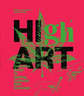 Hohe Kunst: Der endgültige Leitfaden für die Kultur mit Cannabis - High Art: The Definitive Guide to Getting Cultured with Cannabis