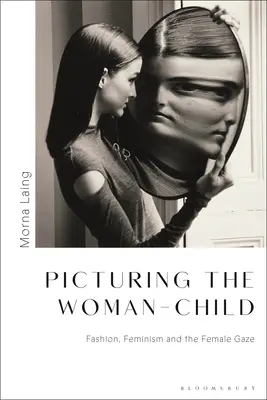 Das Bild der Frau und des Kindes: Mode, Feminismus und der weibliche Blick - Picturing the Woman-Child: Fashion, Feminism and the Female Gaze